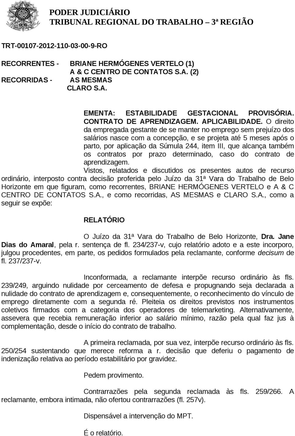 também os contratos por prazo determinado, caso do contrato de aprendizagem.