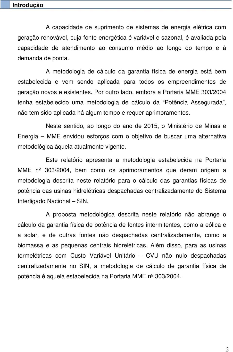 Por outro lado, embora a Portaria MME 303/2004 tenha estabelecido uma metodologia de cálculo da Potência Assegurada, não tem sido aplicada há algum tempo e requer aprimoramentos.