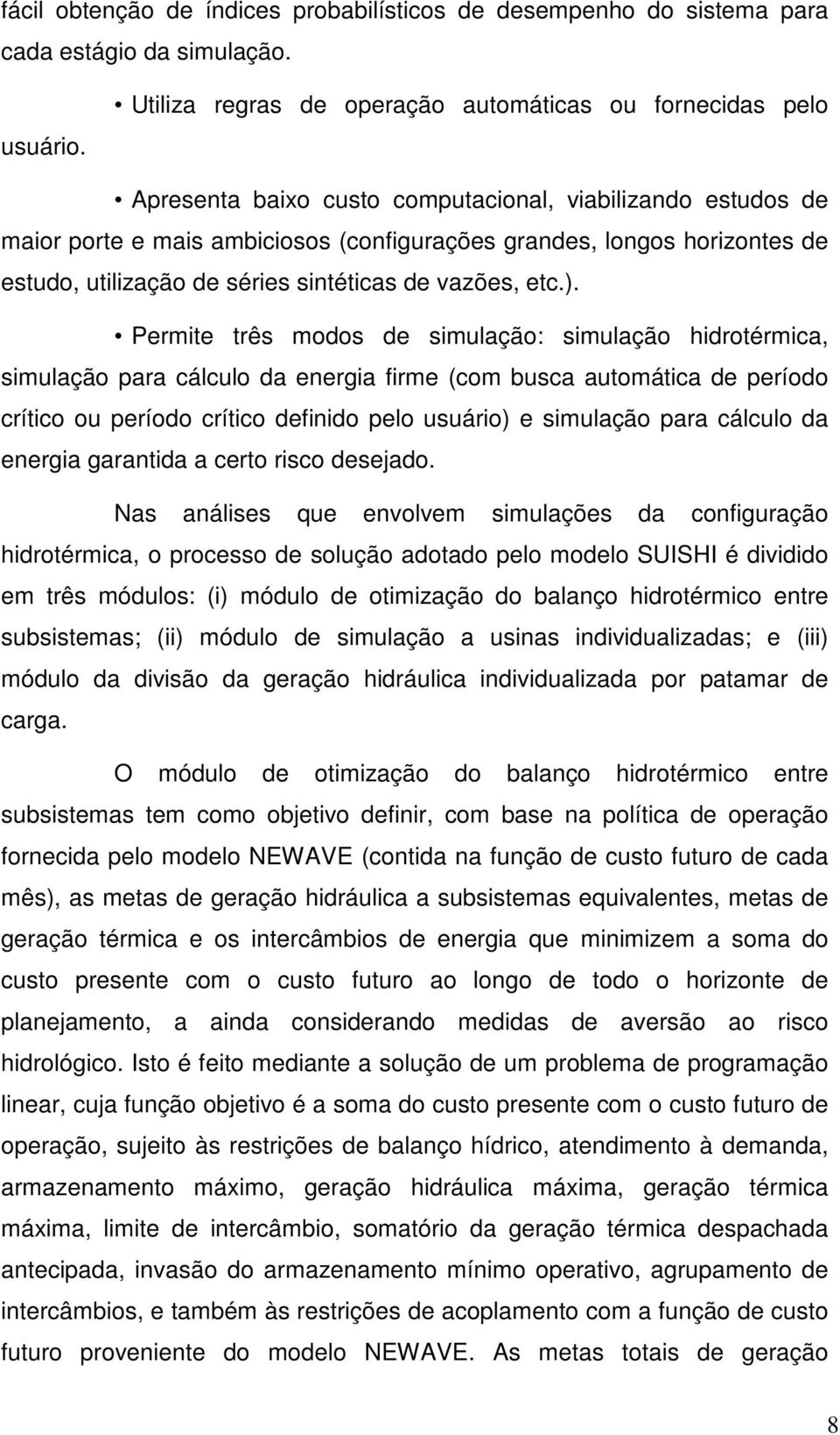 estudo, utilização de séries sintéticas de vazões, etc.).