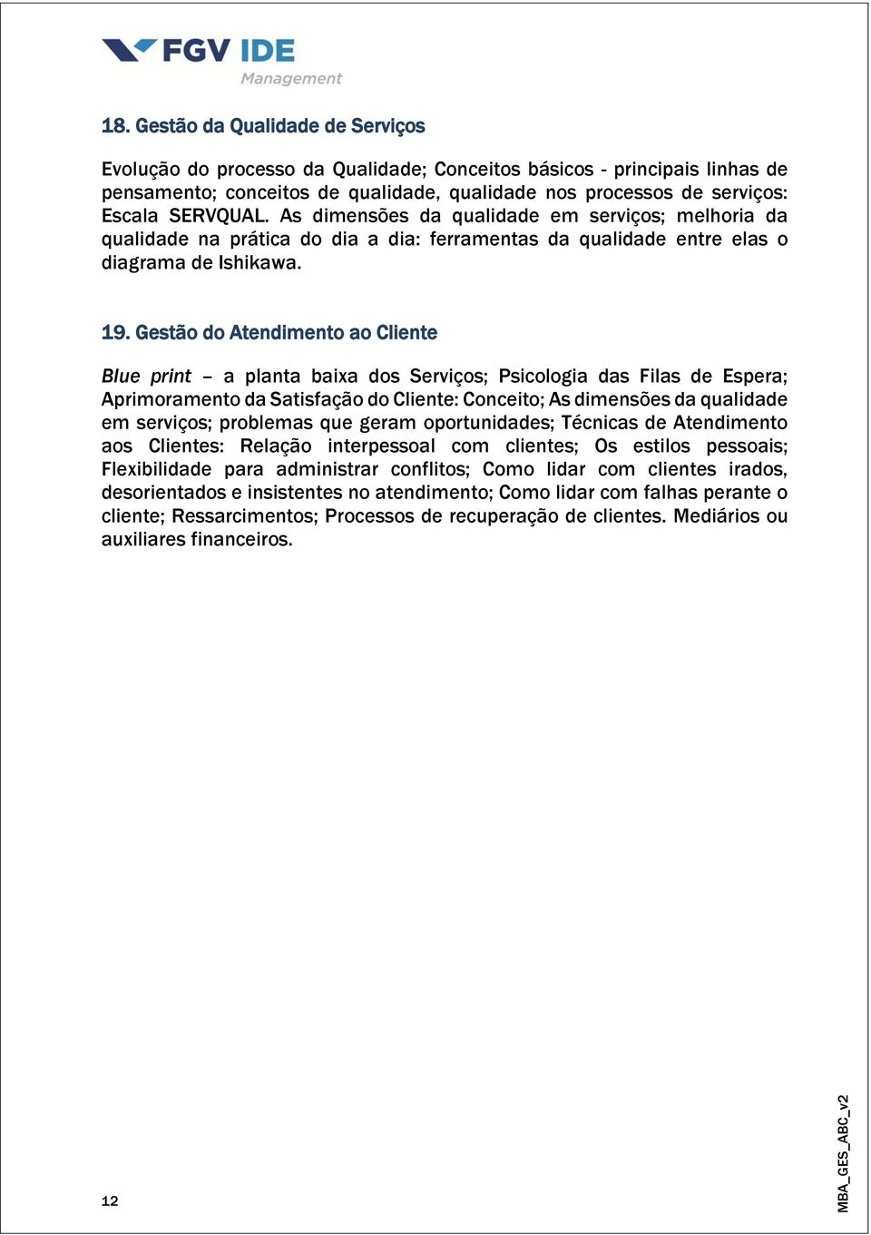 Gestão do Atendimento ao Cliente Blue print a planta baixa dos Serviços; Psicologia das Filas de Espera; Aprimoramento da Satisfação do Cliente: Conceito; As dimensões da qualidade em serviços;