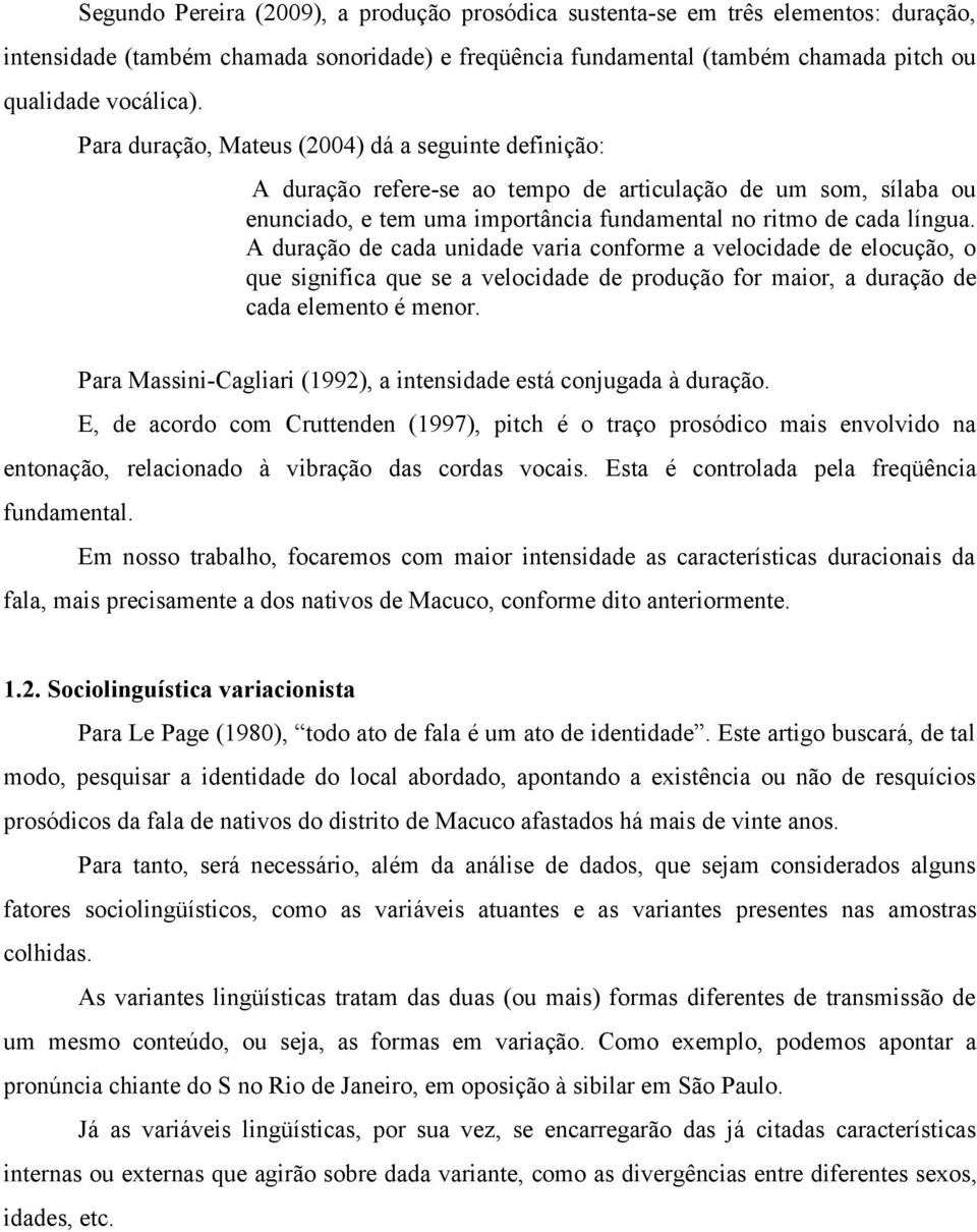 A duração de cada unidade varia conforme a velocidade de elocução, o que significa que se a velocidade de produção for maior, a duração de cada elemento é menor.