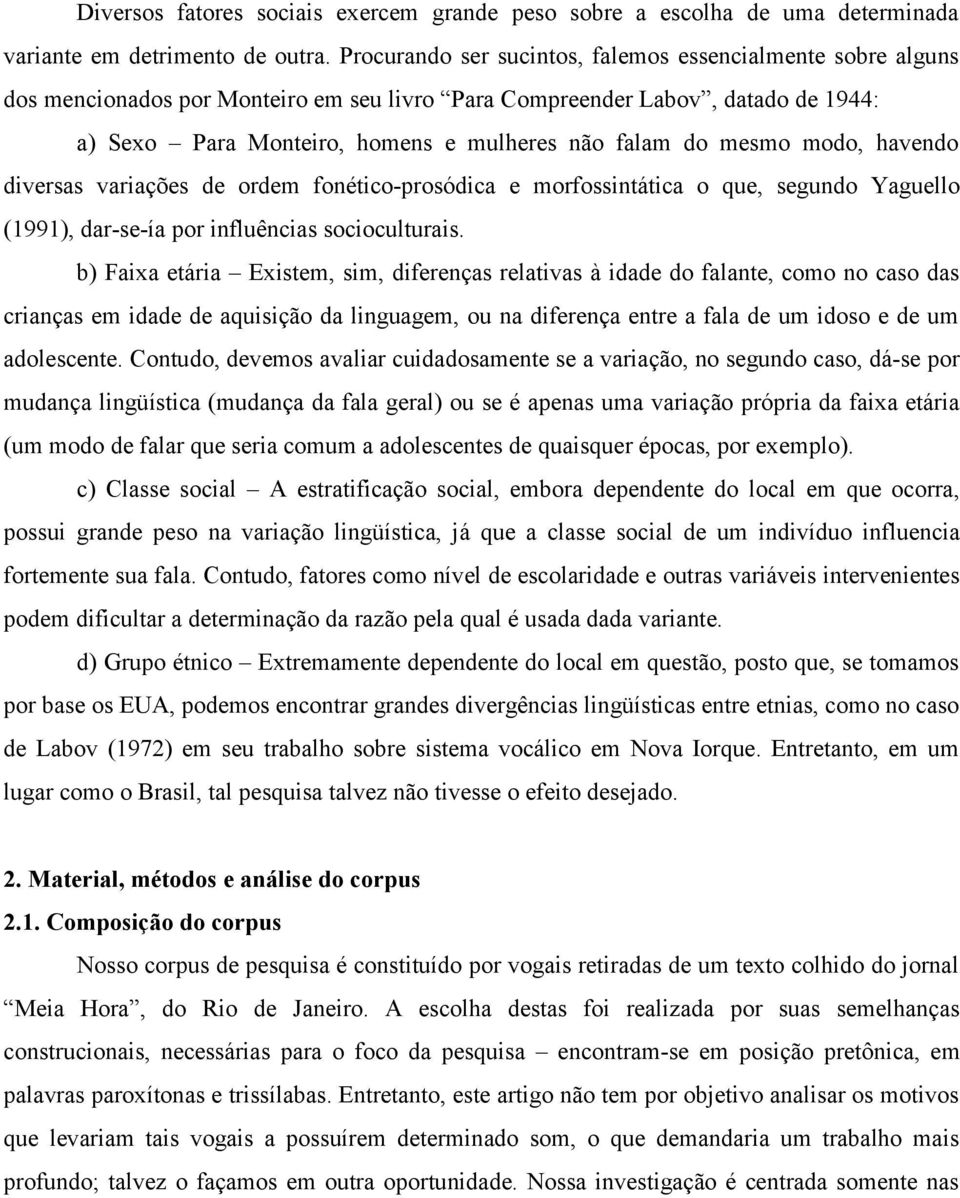 mesmo modo, havendo diversas variações de ordem fonético-prosódica e morfossintática o que, segundo Yaguello (1991), dar-se-ía por influências socioculturais.