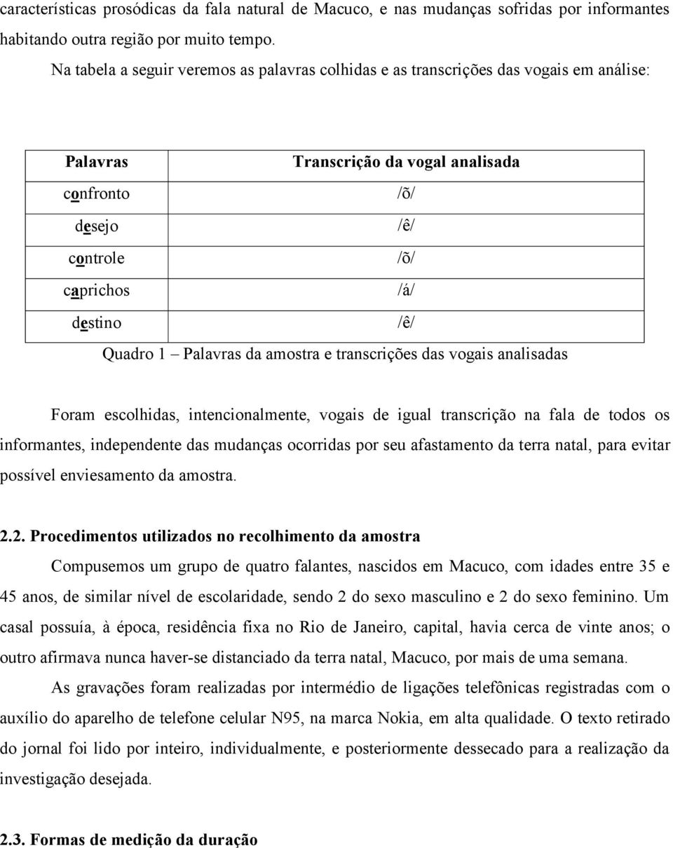 1 Palavras da amostra e transcrições das vogais analisadas Foram escolhidas, intencionalmente, vogais de igual transcrição na fala de todos os informantes, independente das mudanças ocorridas por seu