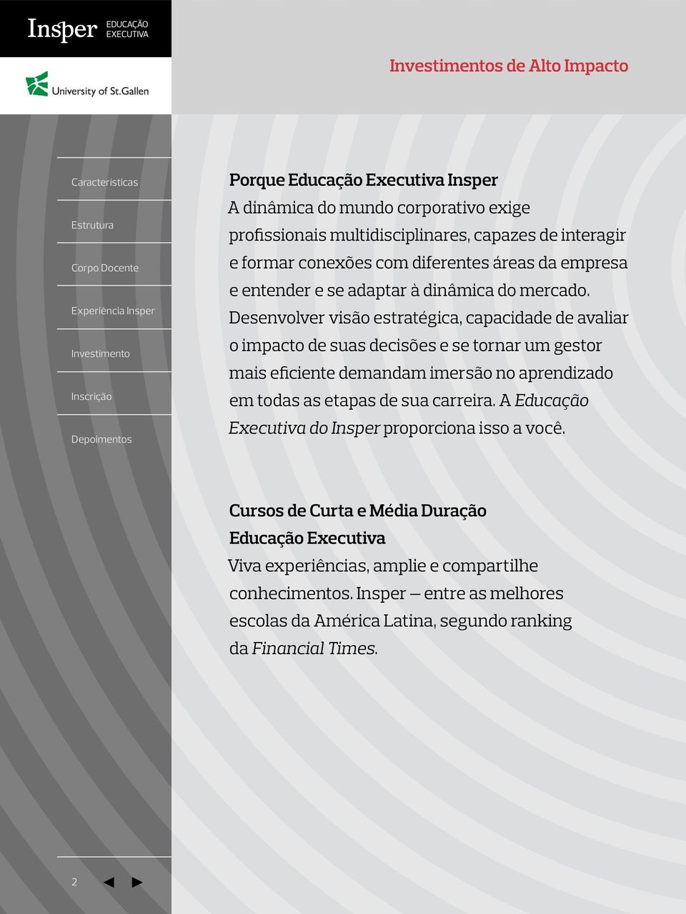 Desenvolver visão estratégica, capacidade de avaliar o impacto de suas decisões e se tornar um gestor mais eficiente demandam imersão no aprendizado em todas as