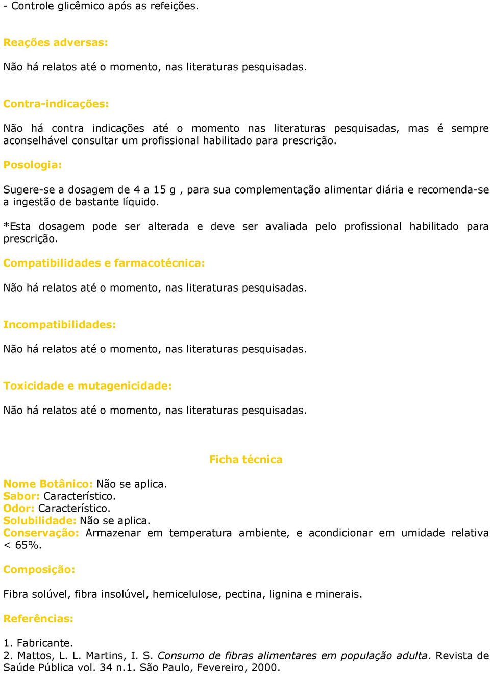 Posologia: Sugere-se a dosagem de 4 a 15 g, para sua complementação alimentar diária e recomenda-se a ingestão de bastante líquido.