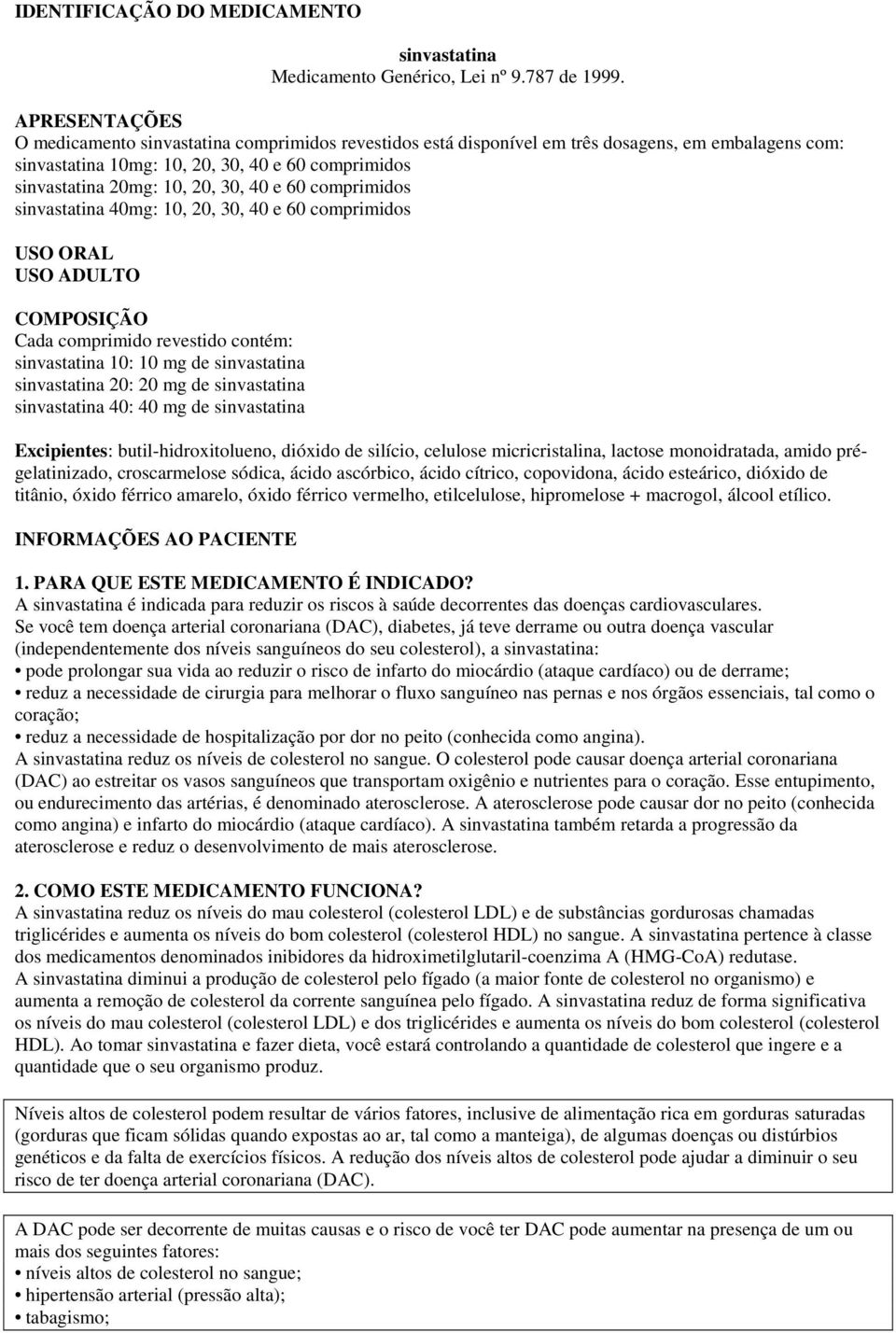 40 e 60 comprimidos sinvastatina 40mg: 10, 20, 30, 40 e 60 comprimidos USO ORAL USO ADULTO COMPOSIÇÃO Cada comprimido revestido contém: sinvastatina 10: 10 mg de sinvastatina sinvastatina 20: 20 mg