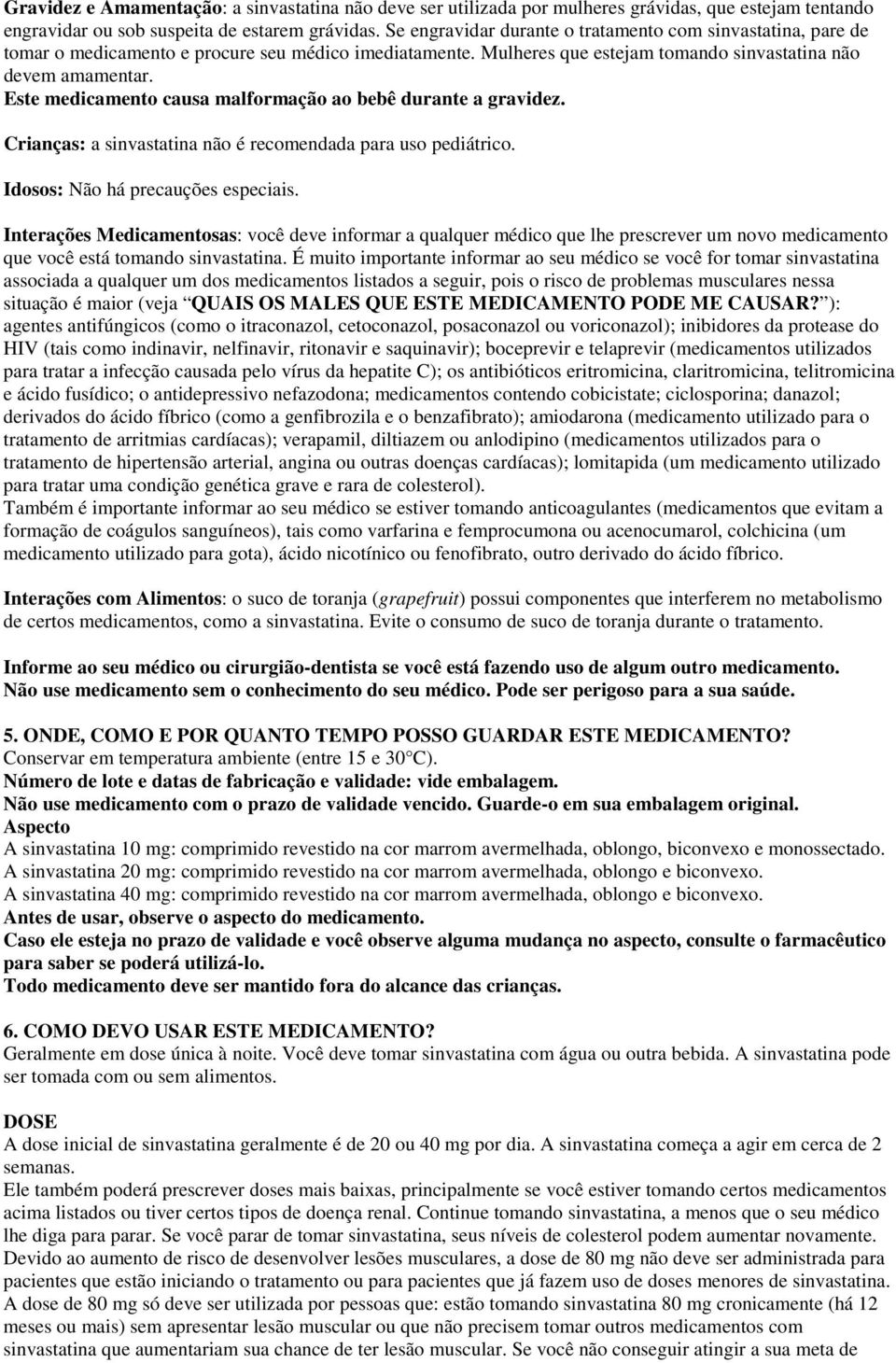 Este medicamento causa malformação ao bebê durante a gravidez. Crianças: a sinvastatina não é recomendada para uso pediátrico. Idosos: Não há precauções especiais.