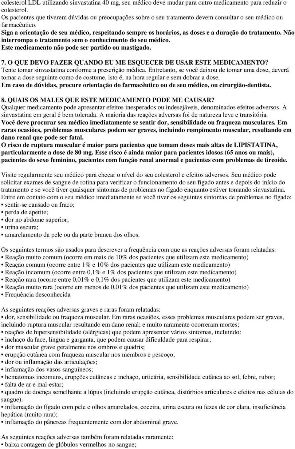 Siga a orientação de seu médico, respeitando sempre os horários, as doses e a duração do tratamento. Não interrompa o tratamento sem o conhecimento do seu médico.