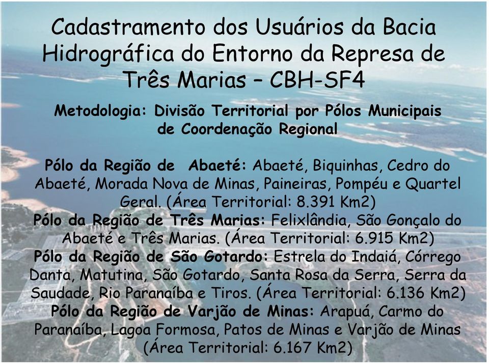 391 Km2) Pólo da Região de Três Marias: Felixlândia, São Gonçalo do Abaeté e Três Marias. (Área Territorial: 6.