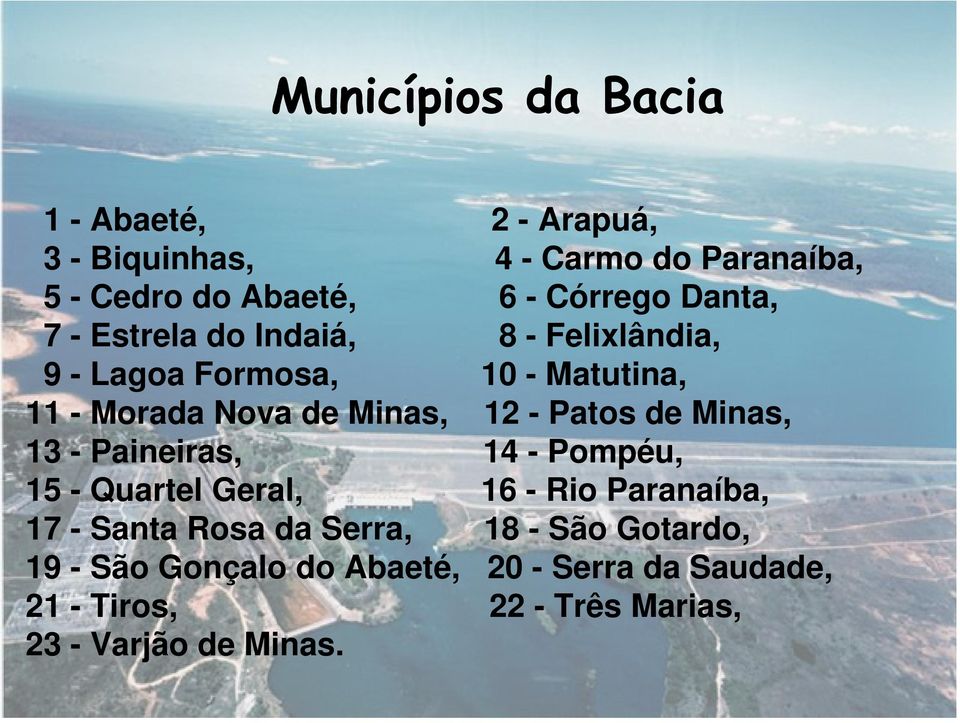 Minas, 12 - Patos de Minas, 13 - Paineiras, 14 - Pompéu, 15 - Quartel Geral, 16 - Rio Paranaíba, 17 - Santa Rosa