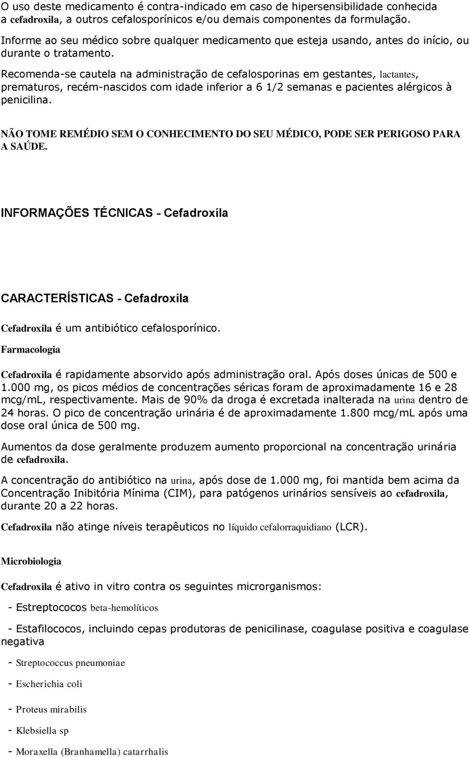 Recomenda-se cautela na administração de cefalosporinas em gestantes, lactantes, prematuros, recém-nascidos com idade inferior a 6 1/2 semanas e pacientes alérgicos à penicilina.