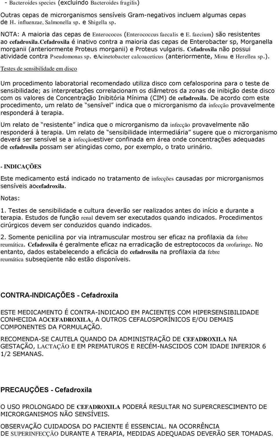 cefadroxila é inativo contra a maioria das cepas de Enterobacter sp, Morganella morganii (anteriormente Proteus morganii) e Proteus vulgaris. Cefadroxila não possui atividade contra Pseudomonas sp.