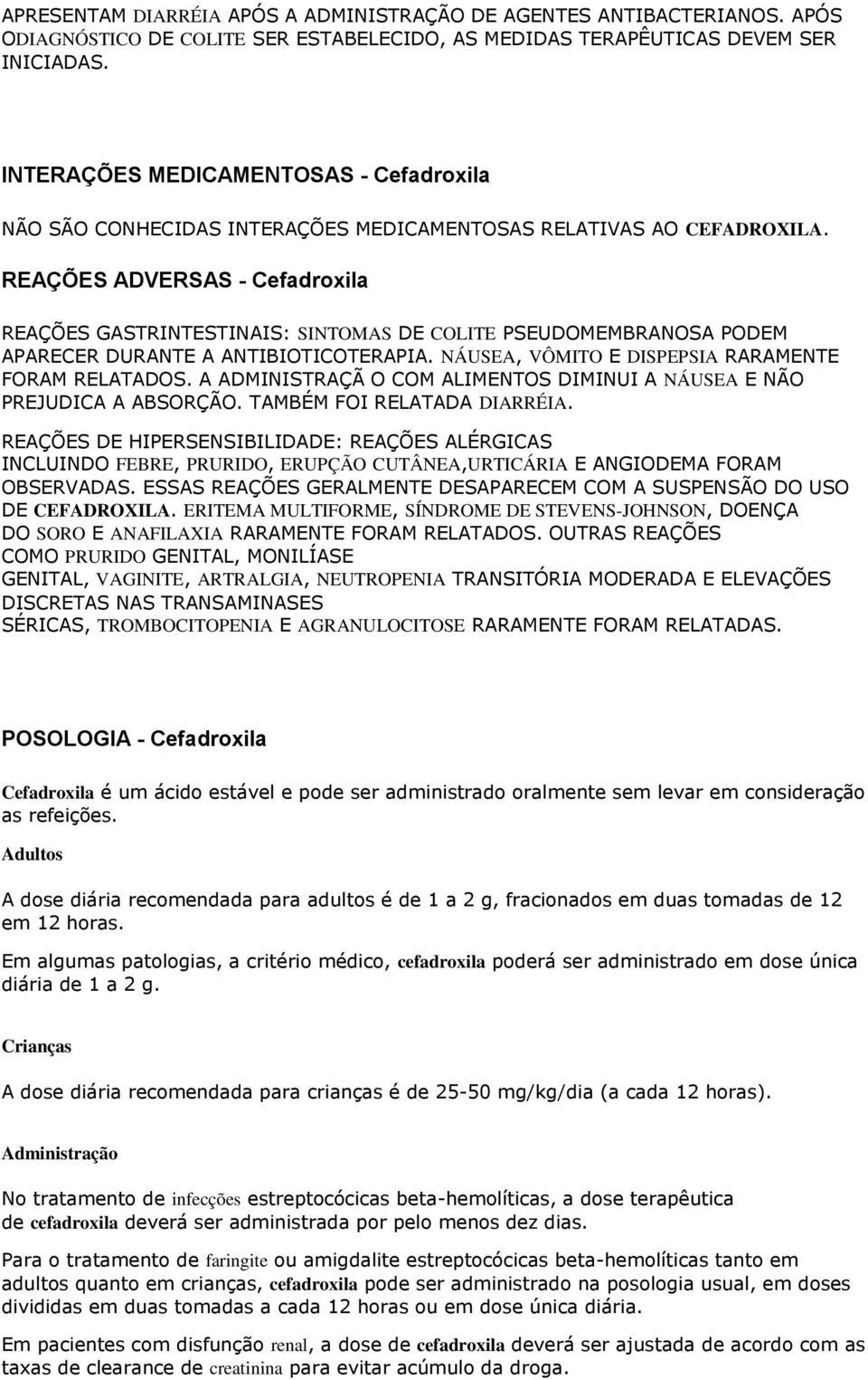 REAÇÕES ADVERSAS - Cefadroxila REAÇÕES GASTRINTESTINAIS: SINTOMAS DE COLITE PSEUDOMEMBRANOSA PODEM APARECER DURANTE A ANTIBIOTICOTERAPIA. NÁUSEA, VÔMITO E DISPEPSIA RARAMENTE FORAM RELATADOS.