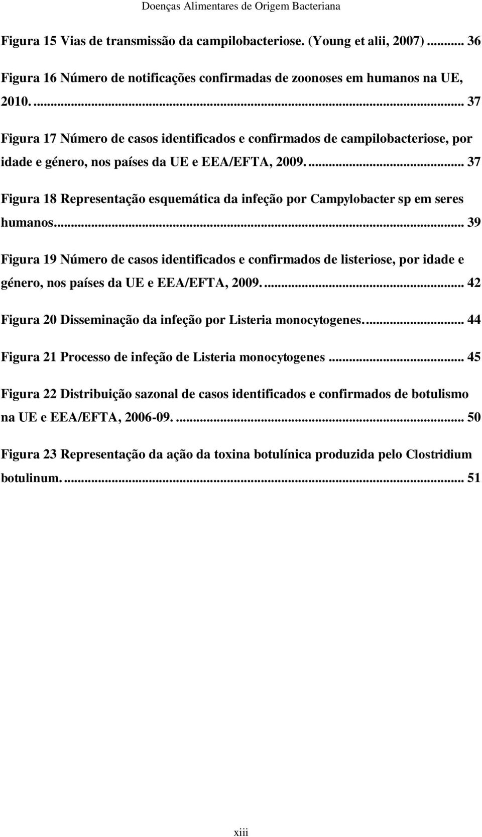 ... 37 Figura 18 Representação esquemática da infeção por Campylobacter sp em seres humanos.