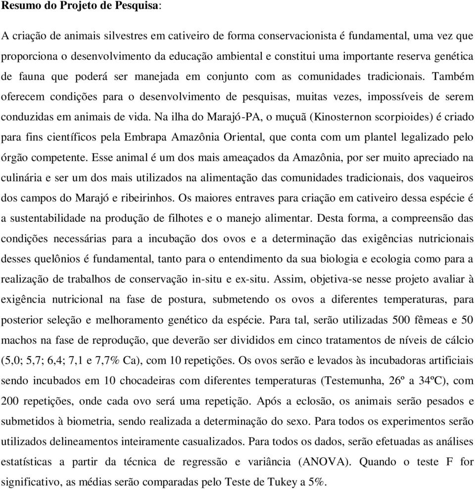 Também oferecem condições para o desenvolvimento de pesquisas, muitas vezes, impossíveis de serem conduzidas em animais de vida.