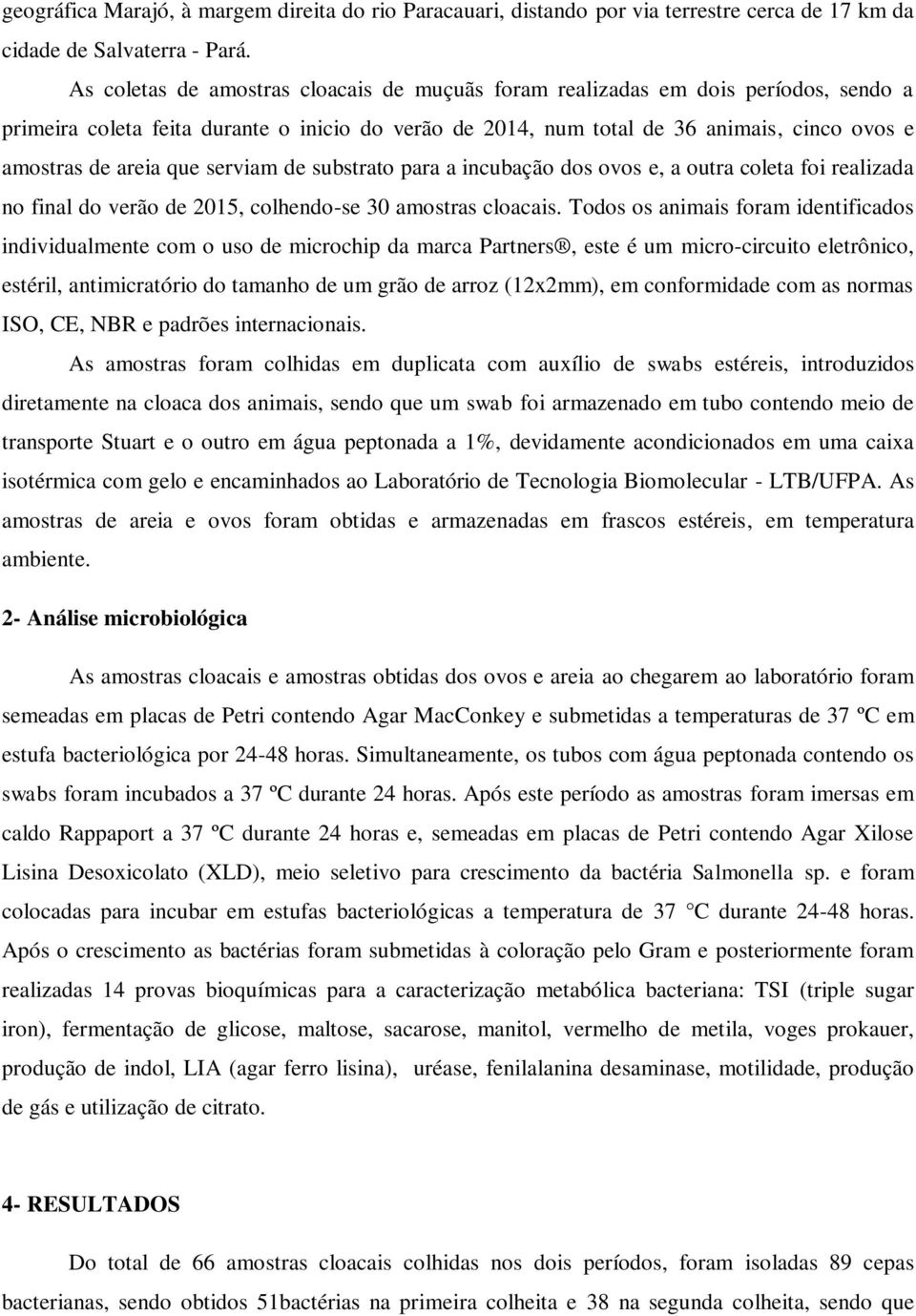 que serviam de substrato para a incubação dos ovos e, a outra coleta foi realizada no final do verão de 2015, colhendo-se 30 amostras cloacais.