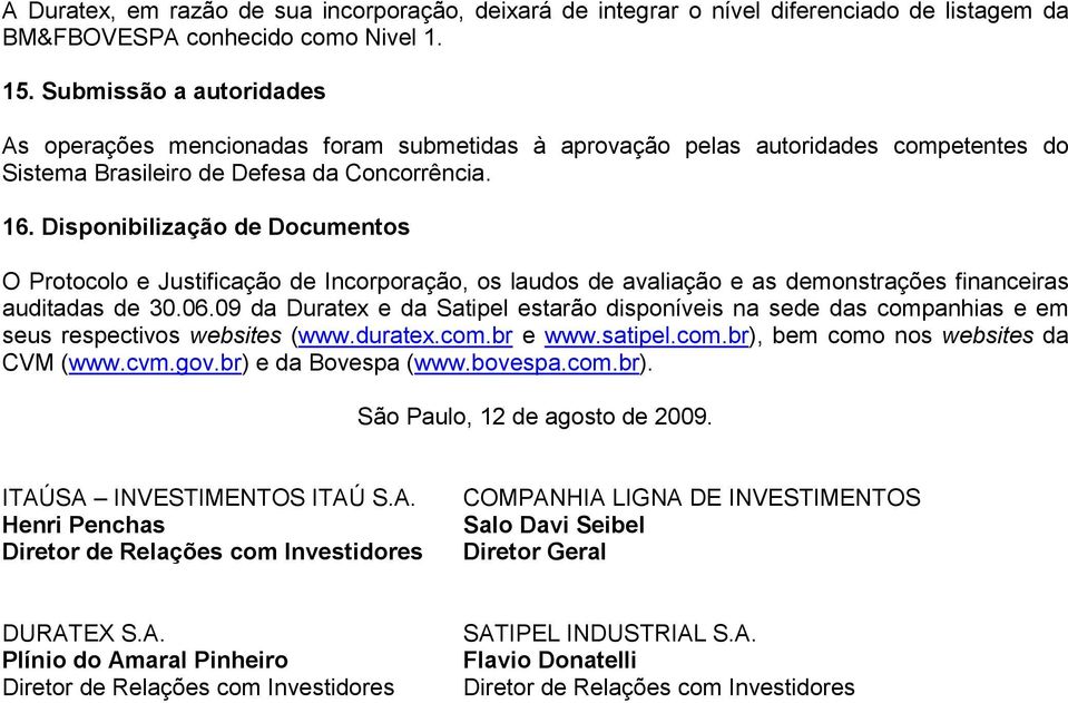 Disponibilização de Documentos O Protocolo e Justificação de Incorporação, os laudos de avaliação e as demonstrações financeiras auditadas de 30.06.