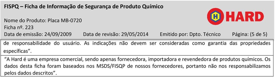 As indicações não devem ser consideradas como garantia das propriedades específicas.