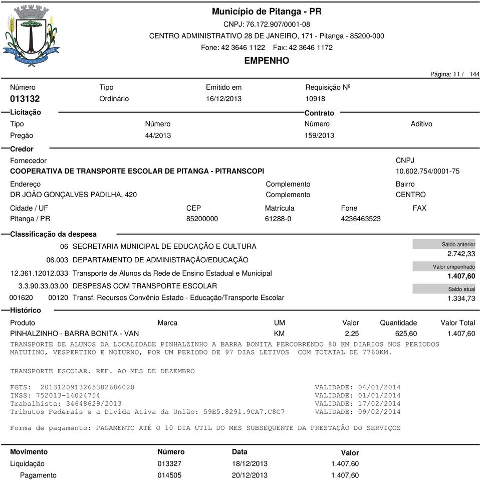 033 Transporte de Alunos da Rede de Ensino Estadual e Municipal 3.3.90.33.03.00 DESPESAS COM TRANSPORTE ESCOLAR 001620 00120 Transf. Recursos Convênio Estado - Educação/Transporte Escolar 2.742,33 1.