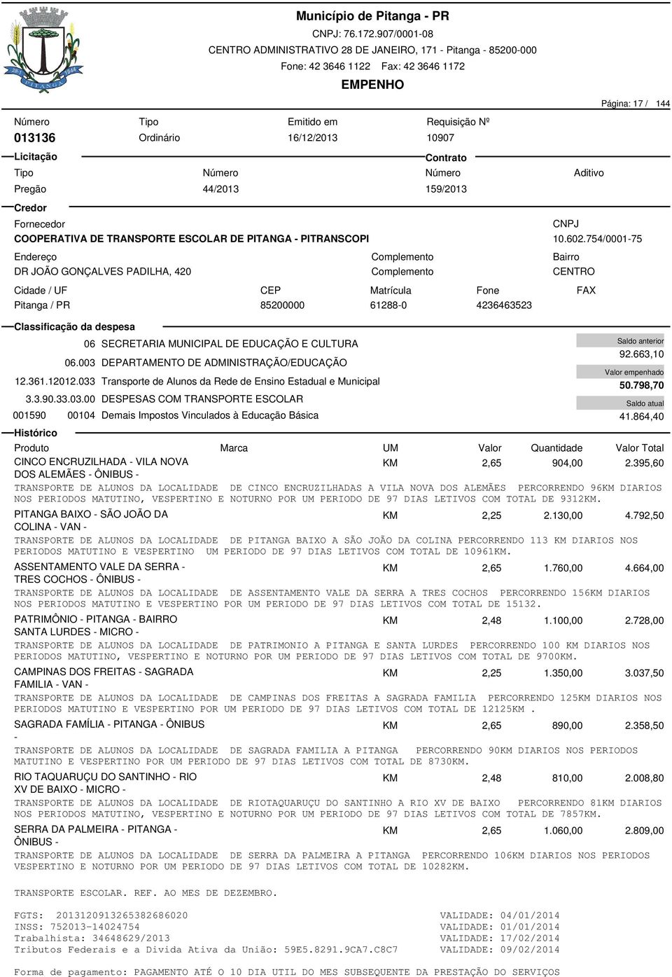 003 DEPARTAMENTO DE ADMINISTRAÇÃO/EDUCAÇÃO 12.361.12012.033 Transporte de Alunos da Rede de Ensino Estadual e Municipal 3.3.90.33.03.00 DESPESAS COM TRANSPORTE ESCOLAR 001590 00104 Demais Impostos Vinculados à Educação Básica 159/2013 Página: 17 / 144 10.