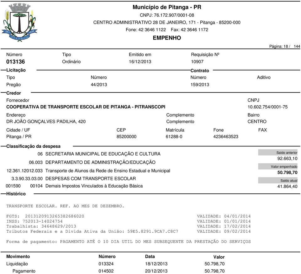 033 Transporte de Alunos da Rede de Ensino Estadual e Municipal 3.3.90.33.03.00 DESPESAS COM TRANSPORTE ESCOLAR 001590 00104 Demais Impostos Vinculados à Educação Básica 92.663,10 50.798,70 41.