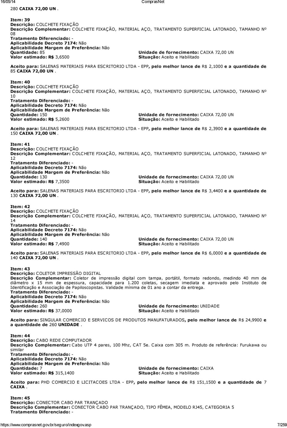 Aplicabilidade Margem de Preferência: Não Quantidade: 85 Unidade de fornecimento: CAIXA 72,00 UN Valor estimado: R$ 3,6500 Situação: Aceito e Habilitado Aceito para: SALENAS MATERIAIS PARA ESCRITORIO