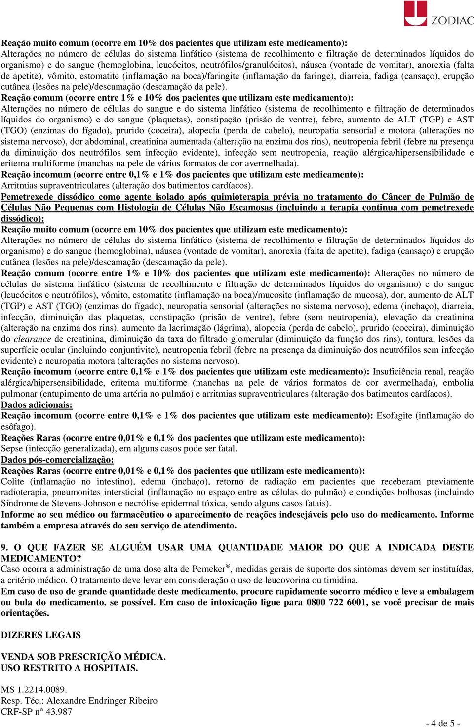 Alterações no número de células do sangue e do sistema linfático (sistema de recolhimento e filtração de determinados líquidos do organismo) e do sangue (plaquetas), constipação (prisão de ventre),