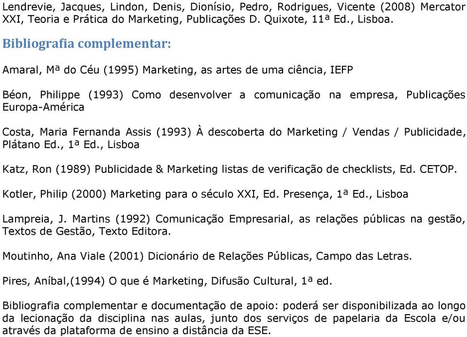 Fernanda Assis (1993) À descoberta do Marketing / Vendas / Publicidade, Plátano Ed., 1ª Ed., Lisboa Katz, Ron (1989) Publicidade & Marketing listas de verificação de checklists, Ed. CETOP.