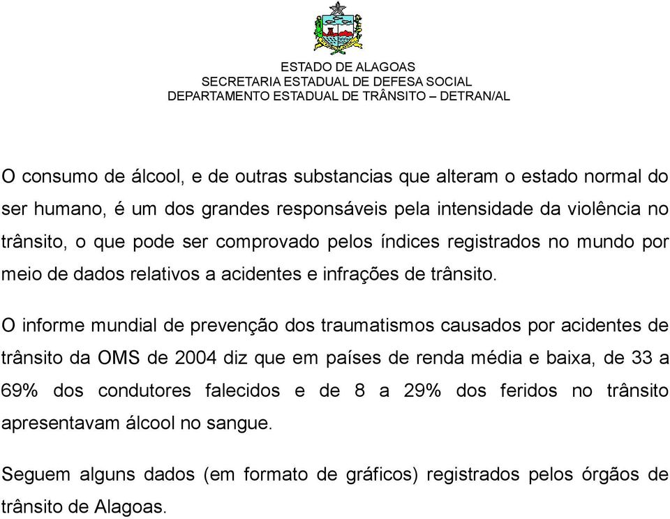 O informe mundial de prevenção dos traumatismos causados por acidentes de trânsito da OMS de 2004 diz que em países de renda média e baixa, de 33 a 69% dos