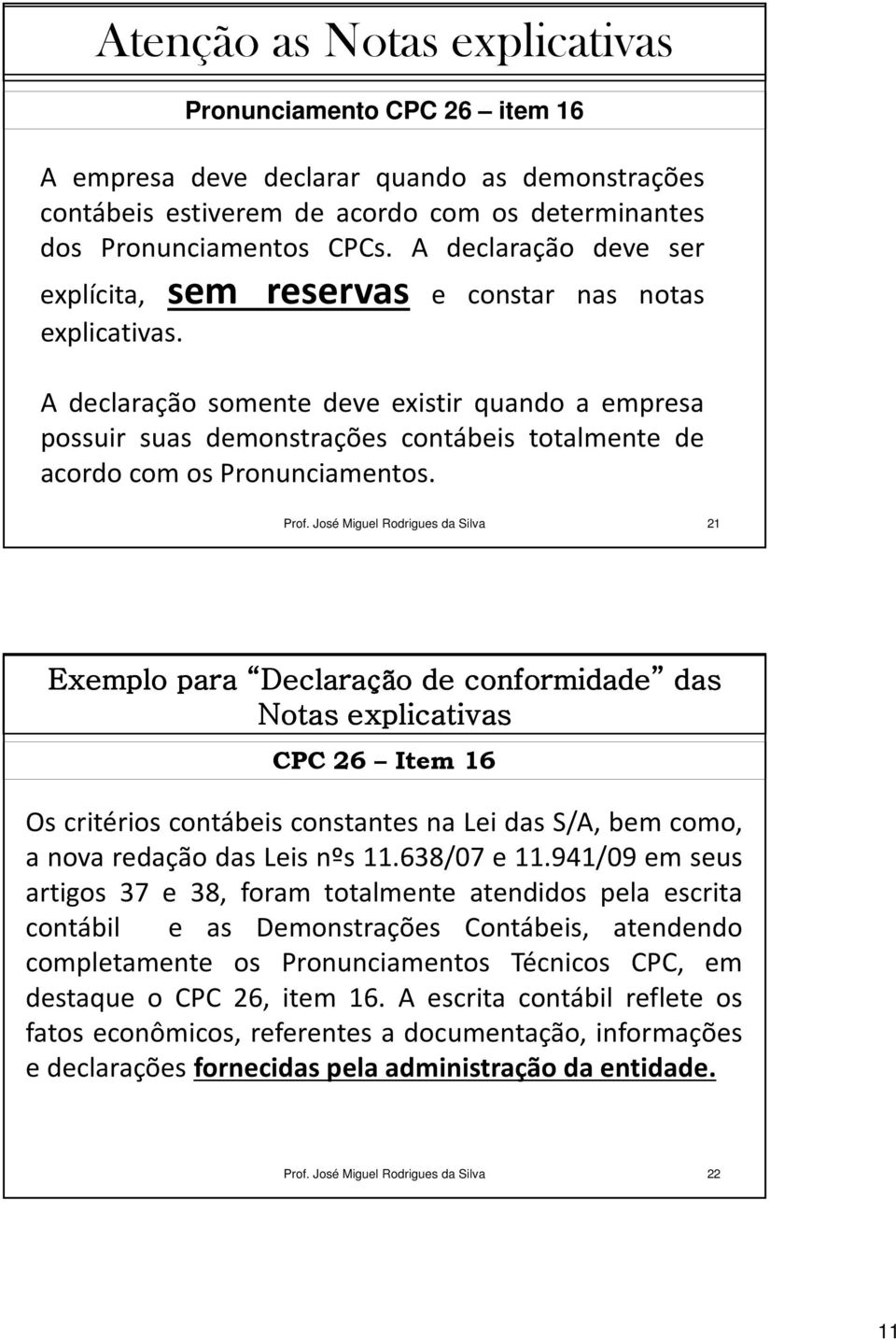 A declaração somente deve existir quando a empresa possuir suas demonstrações contábeis totalmente de acordo com os Pronunciamentos. Prof.