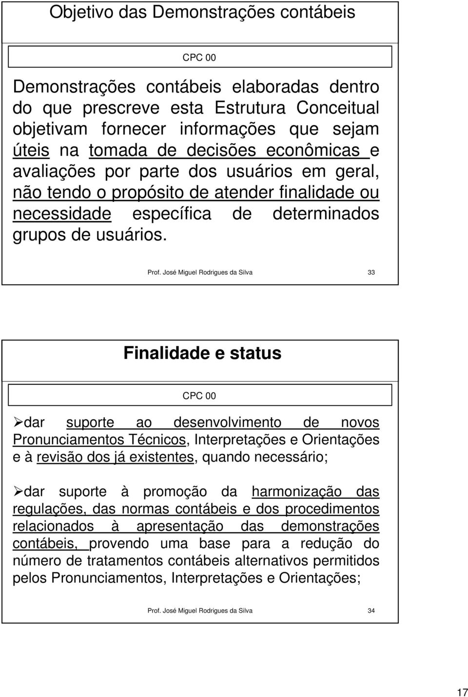 José Miguel Rodrigues da Silva 33 Finalidade e status CPC 00 dar suporte ao desenvolvimento de novos Pronunciamentos Técnicos, Interpretações e Orientações e à revisão dos já existentes, quando