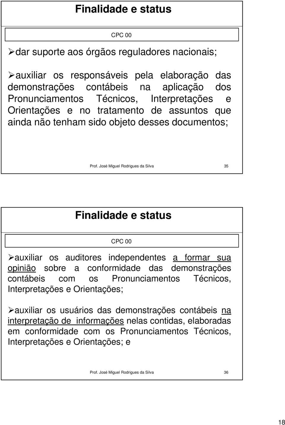 José Miguel Rodrigues da Silva 35 Finalidade e status CPC 00 auxiliar os auditores independentes a formar sua opinião sobre a conformidade das demonstrações contábeis com os Pronunciamentos