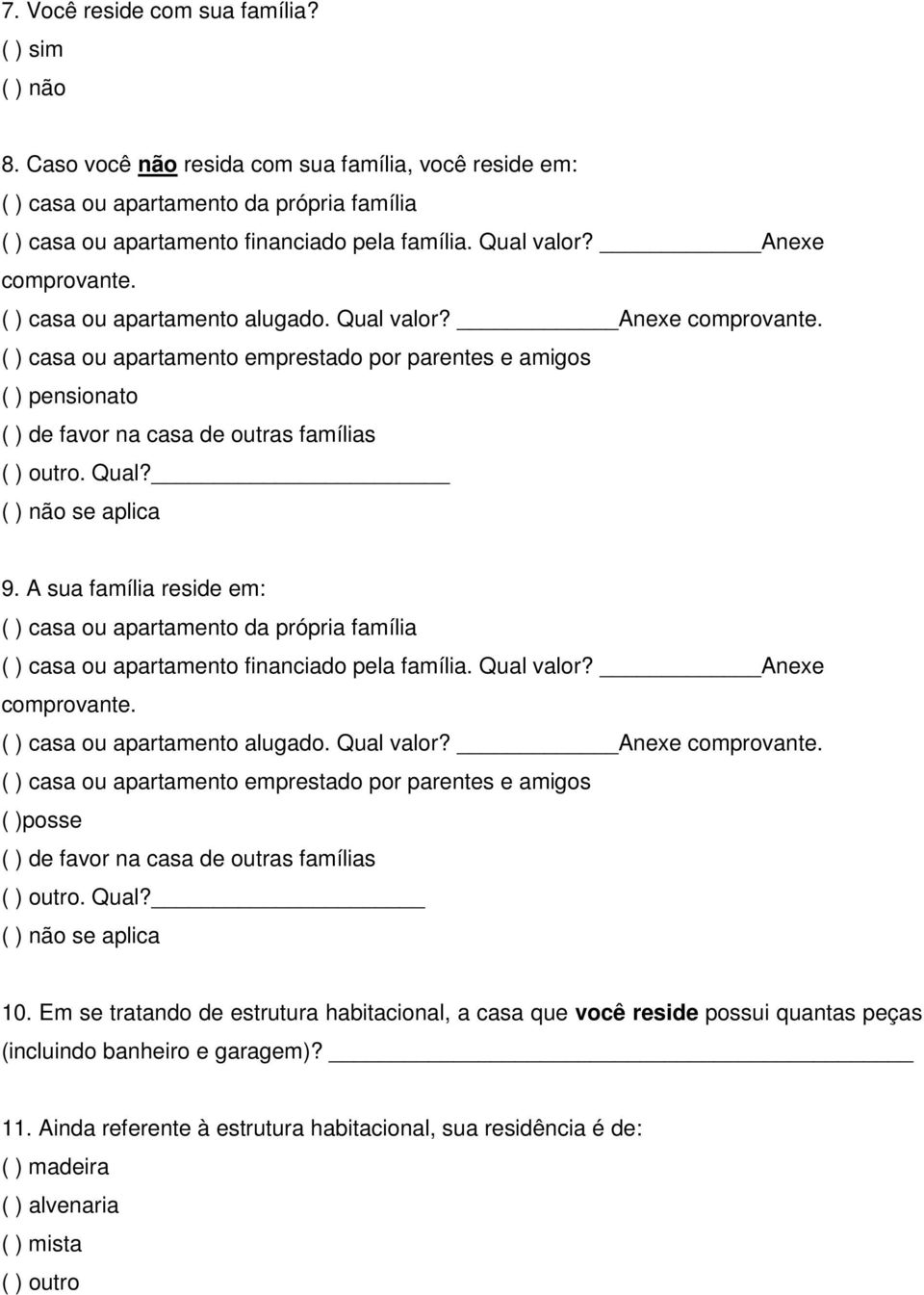 Qual? ( ) não se aplica 9. A sua família reside em: ( ) casa ou apartamento da própria família ( ) casa ou apartamento financiado pela família. Qual valor? Anexe comprovante.