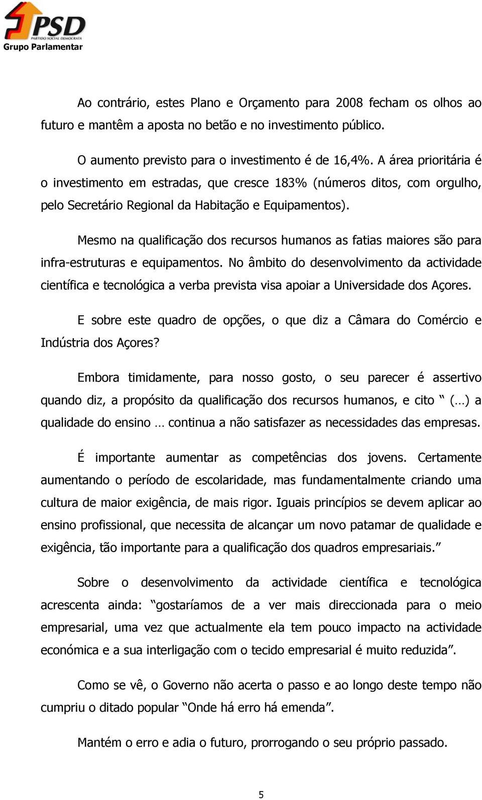 Mesmo na qualificação dos recursos humanos as fatias maiores são para infra-estruturas e equipamentos.