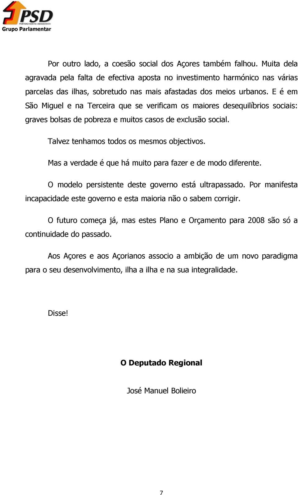 E é em São Miguel e na Terceira que se verificam os maiores desequilíbrios sociais: graves bolsas de pobreza e muitos casos de exclusão social. Talvez tenhamos todos os mesmos objectivos.