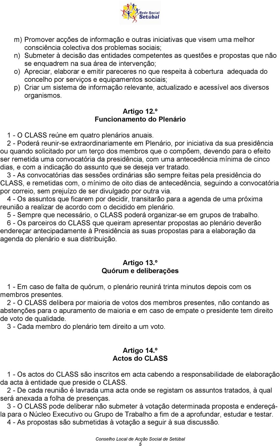 informação relevante, actualizado e acessível aos diversos organismos. Artigo 12.º Funcionamento do Plenário 1 - O CLASS reúne em quatro plenários anuais.