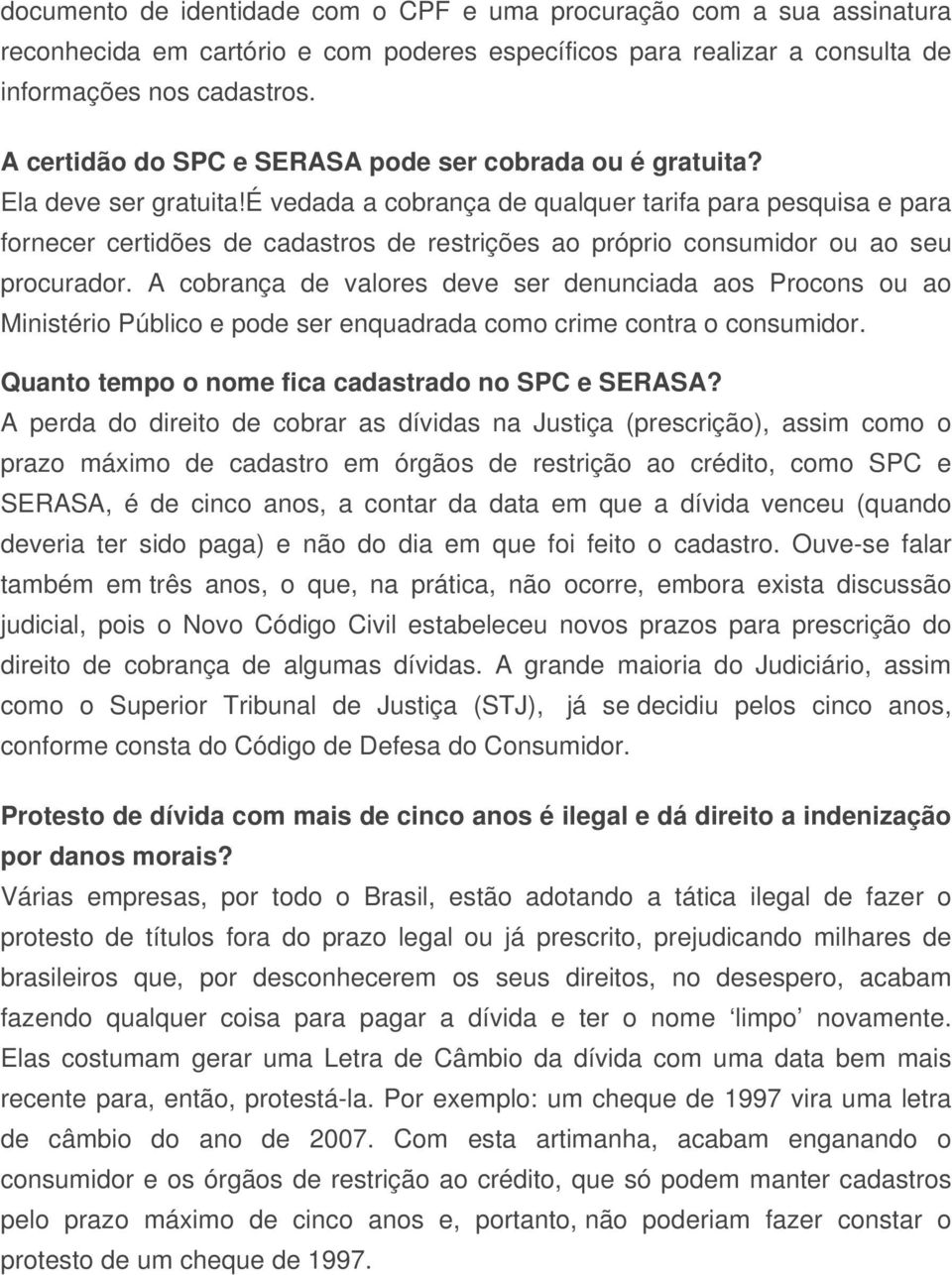 é vedada a cobrança de qualquer tarifa para pesquisa e para fornecer certidões de cadastros de restrições ao próprio consumidor ou ao seu procurador.