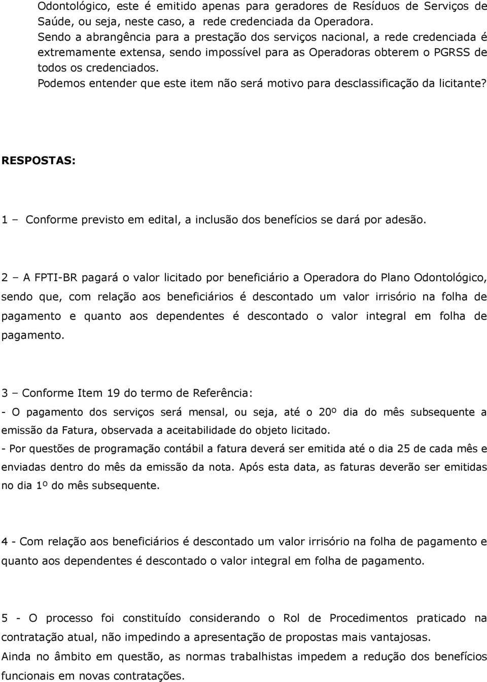 Podemos entender que este item não será motivo para desclassificação da licitante? RESPOSTAS: 1 Conforme previsto em edital, a inclusão dos benefícios se dará por adesão.