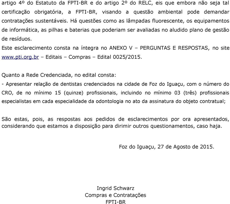 Este esclarecimento consta na íntegra no ANEXO V PERGUNTAS E RESPOSTAS, no site www.pti.org.br Editais Compras Edital 0025/2015.