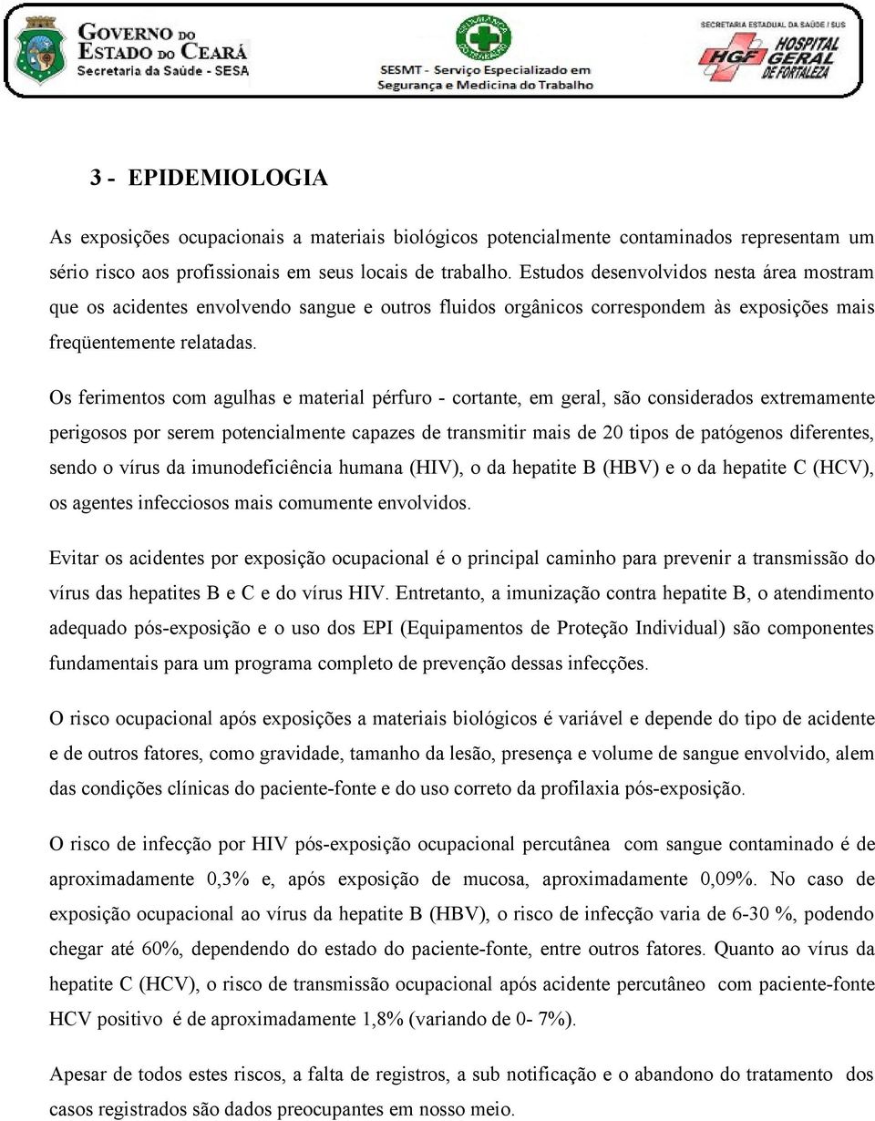 Os ferimentos com agulhas e material pérfuro - cortante, em geral, são considerados extremamente perigosos por serem potencialmente capazes de transmitir mais de 20 tipos de patógenos diferentes,