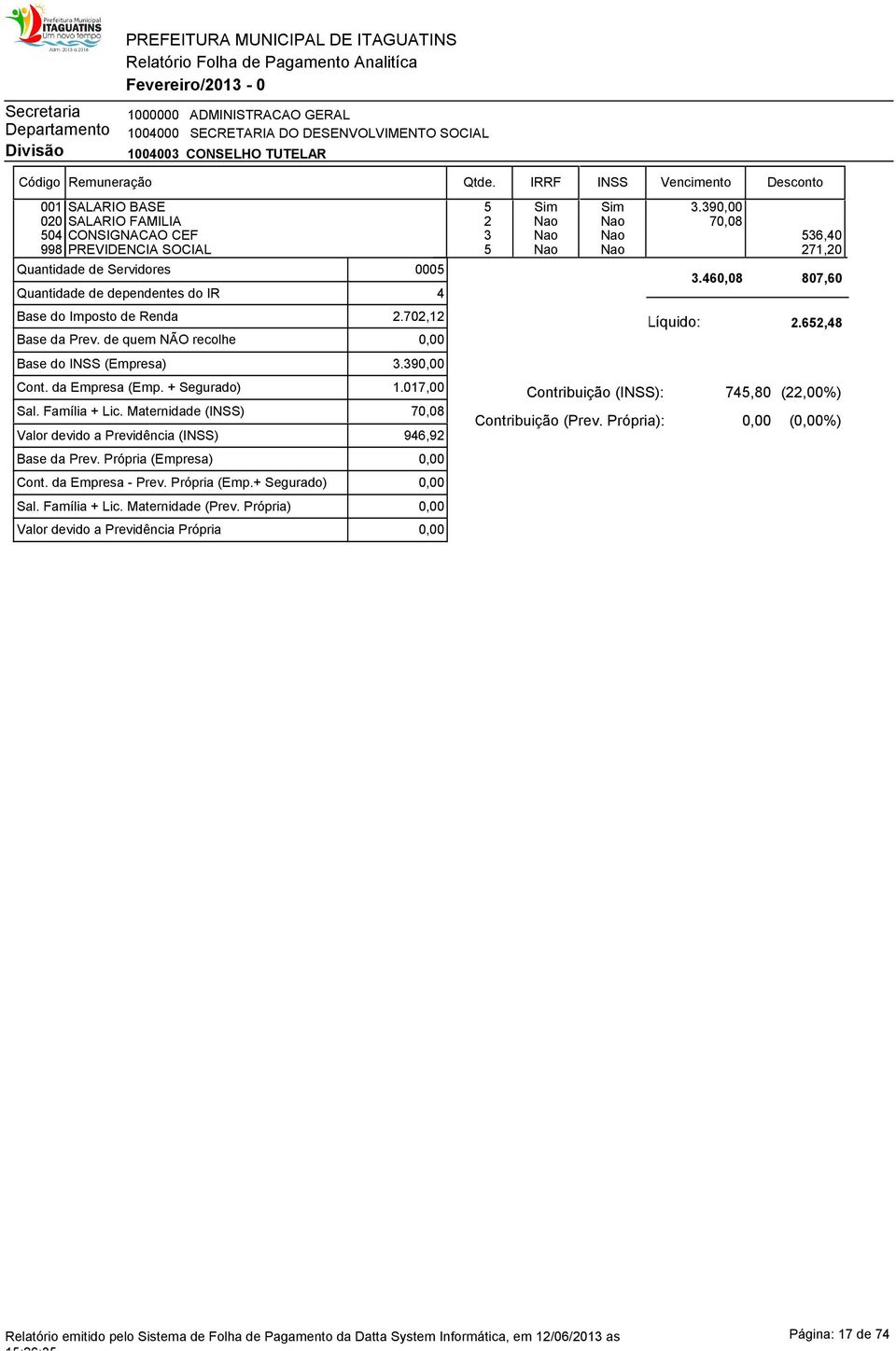 460,08 807,60 Quantidade de dependentes do IR 4 Base do Imposto de Renda Base da Prev. de quem NÃO recolhe Base do INSS (Empresa) 2.702,12 3.39 Líquido: 2.652,48 Cont. da Empresa (Emp. + Segurado) 1.