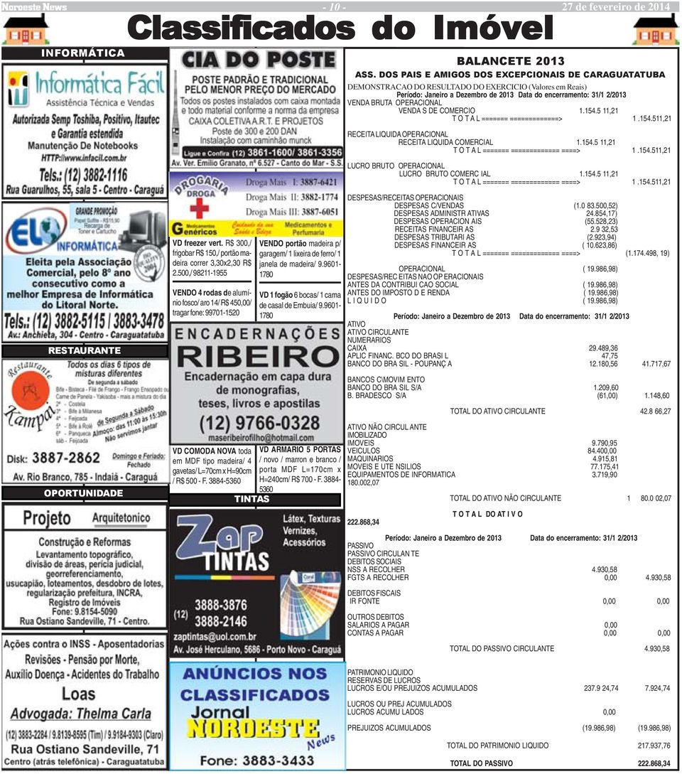 OPERACIONAL VENDA S DE COMERCIO 1.154.5 11,21 T O T A L ======= =============> 1.154.511,21 RECEITA LIQUIDA OPERACIONAL RECEITA LIQUIDA COMERCIAL 1.154.5 11,21 T O T A L ======= ============= ====> 1.