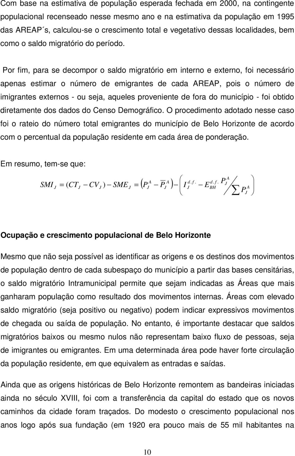 Por fim, pr se decompor o sldo migrtório em interno e externo, foi necessário pens estimr o número de emigrntes de cd AREAP, pois o número de imigrntes externos - ou sej, queles proveniente de for do