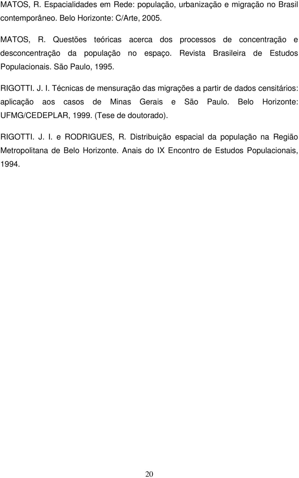 RIGOTTI.. I. Técnics de mensurção ds migrções prtir de ddos censitários: plicção os csos de Mins Geris e São Pulo.