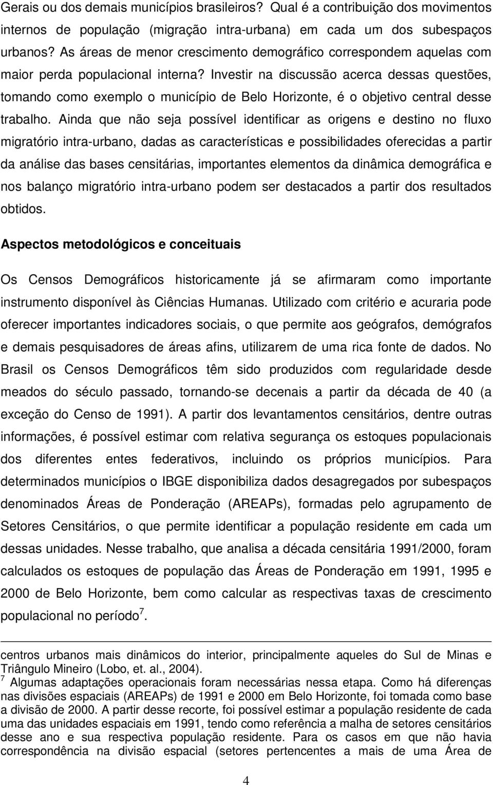 Investir n discussão cerc desss questões, tomndo como exemplo o município de Belo Horizonte, é o objetivo centrl desse trblho.