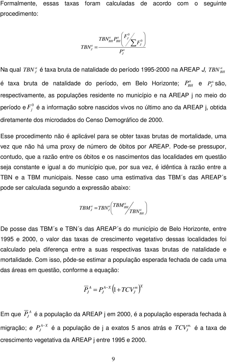 P são, respectivmente, s populções residente no município e n AREAP j no meio do período e F 0 j é informção sobre nscidos vivos no último no d AREAP j, obtid diretmente dos microddos do Censo