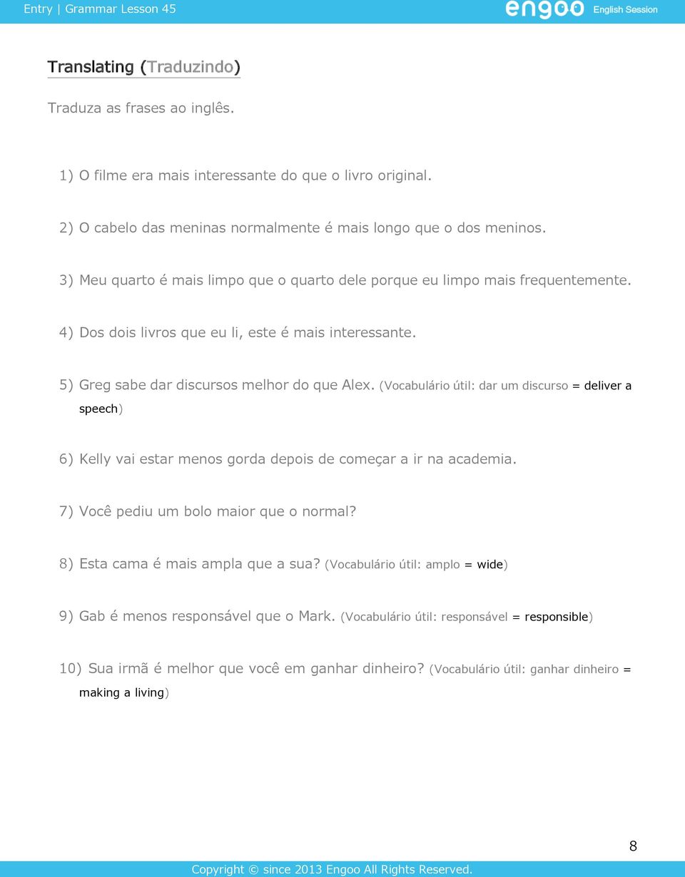 (Vocabulário útil: dar um discurso = deliver a speech) 6) Kelly vai estar menos gorda depois de começar a ir na academia. 7) Você pediu um bolo maior que o normal?