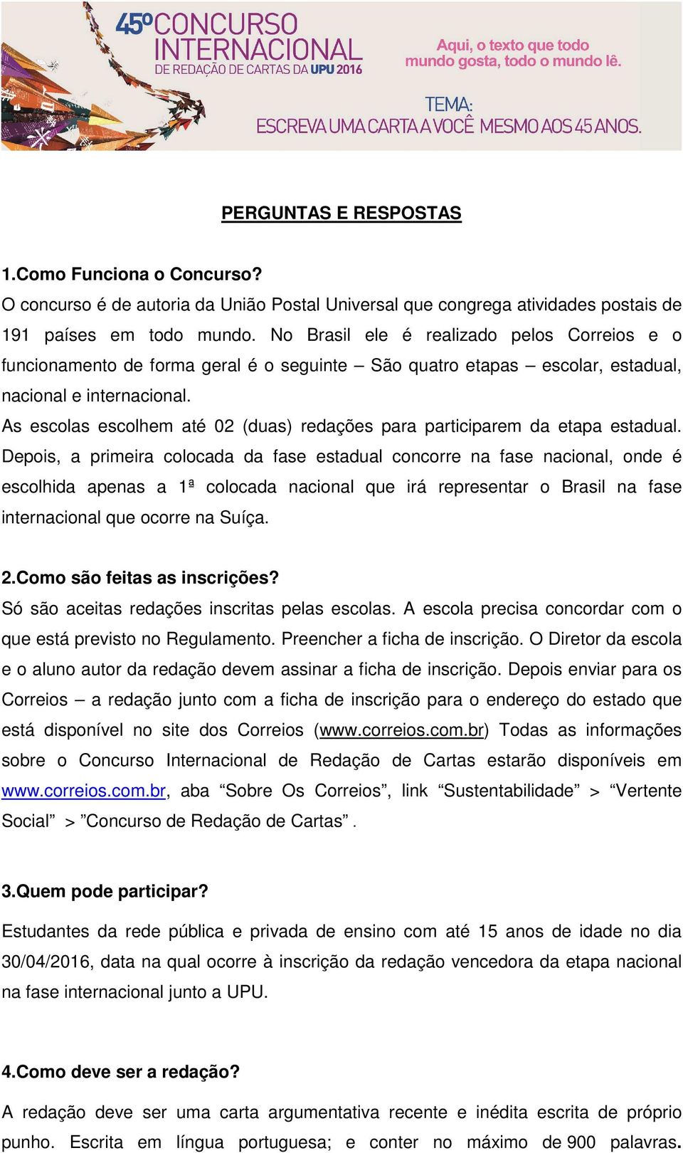 As escolas escolhem até 02 (duas) redações para participarem da etapa estadual.