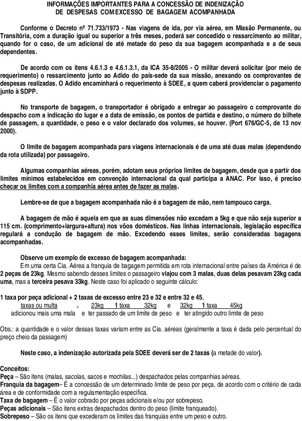 de um adicional de até metade do peso da sua bagagem acompanhada e a de seus dependentes. De acordo com os itens 4.6.1.3 