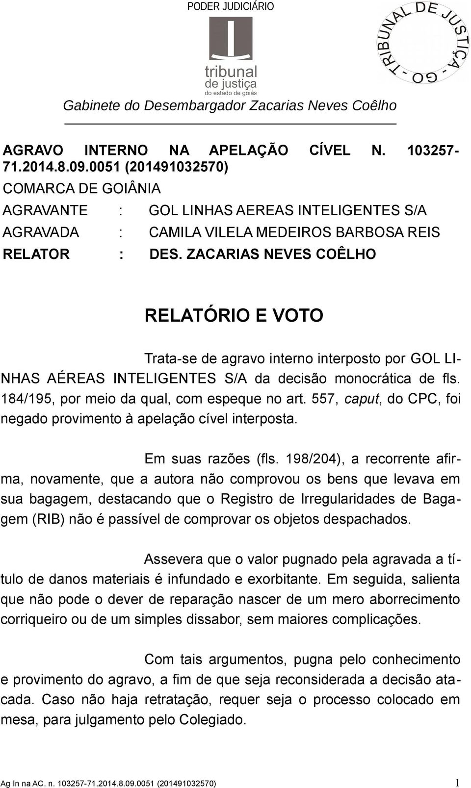 ZACARIAS NEVES COÊLHO RELATÓRIO E VOTO Trata-se de agravo interno interposto por GOL LI- NHAS AÉREAS INTELIGENTES S/A da decisão monocrática de fls. 184/195, por meio da qual, com espeque no art.